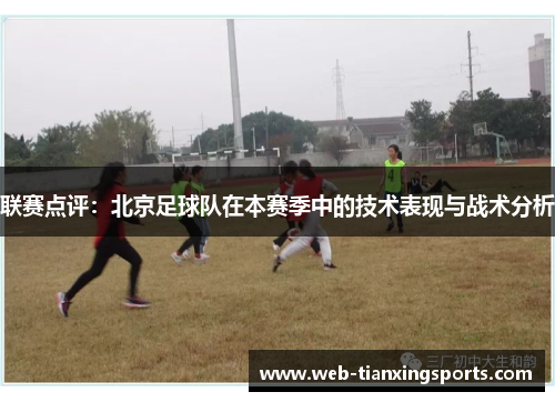 联赛点评：北京足球队在本赛季中的技术表现与战术分析