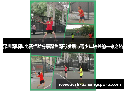 深圳网球队比赛经验分享聚焦网球发展与青少年培养的未来之路