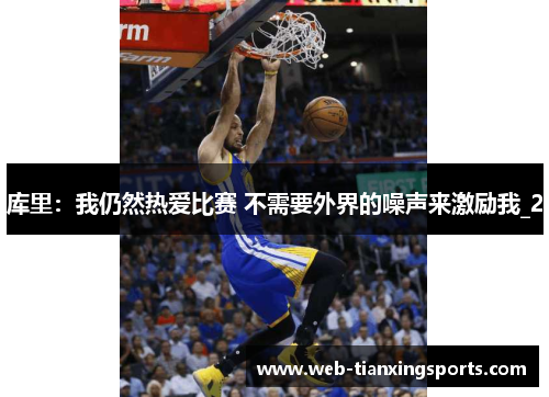 库里：我仍然热爱比赛 不需要外界的噪声来激励我_2