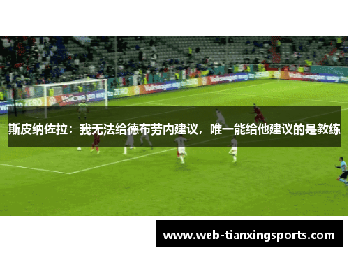 斯皮纳佐拉：我无法给德布劳内建议，唯一能给他建议的是教练