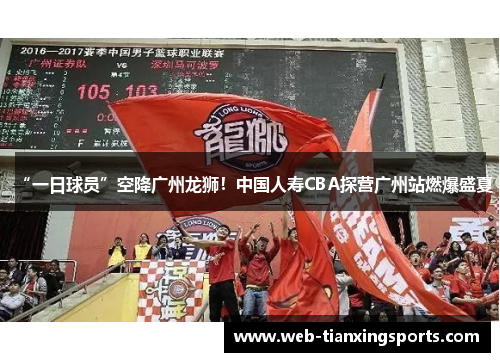 “一日球员”空降广州龙狮！中国人寿CBA探营广州站燃爆盛夏